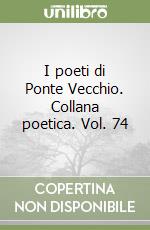 I poeti di Ponte Vecchio. Collana poetica. Vol. 74 libro