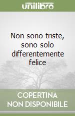 Non sono triste, sono solo differentemente felice libro
