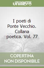 I poeti di Ponte Vecchio. Collana poetica. Vol. 77 libro