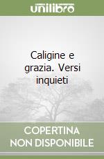 Caligine e grazia. Versi inquieti libro