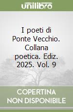 I poeti di Ponte Vecchio. Collana poetica. Ediz. 2025. Vol. 9 libro