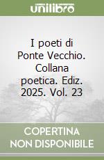I poeti di Ponte Vecchio. Collana poetica. Ediz. 2025. Vol. 23 libro