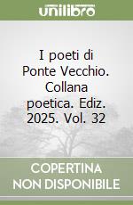 I poeti di Ponte Vecchio. Collana poetica. Ediz. 2025. Vol. 32 libro