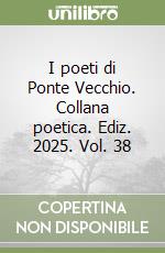 I poeti di Ponte Vecchio. Collana poetica. Ediz. 2025. Vol. 38 libro