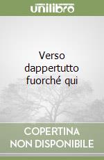 Verso dappertutto fuorché qui libro
