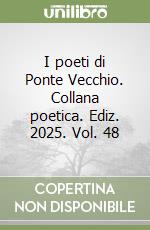 I poeti di Ponte Vecchio. Collana poetica. Ediz. 2025. Vol. 48 libro