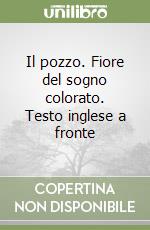 Il pozzo. Fiore del sogno colorato. Testo inglese a fronte libro
