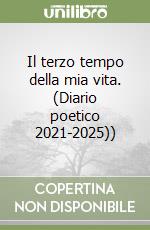 Il terzo tempo della mia vita. (Diario poetico 2021-2025)) libro