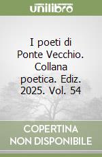 I poeti di Ponte Vecchio. Collana poetica. Ediz. 2025. Vol. 54 libro