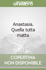 Anastasia. Quella tutta matta libro