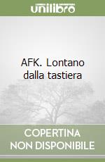 AFK. Lontano dalla tastiera libro
