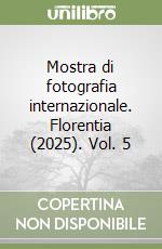 Mostra di fotografia internazionale. Florentia (2025). Vol. 5 libro