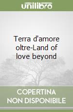 Terra d'amore oltre-Land of love beyond libro