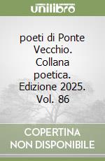 poeti di Ponte Vecchio. Collana poetica. Edizione 2025. Vol. 86 libro
