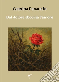 Dal dolore sboccia l'amore libro