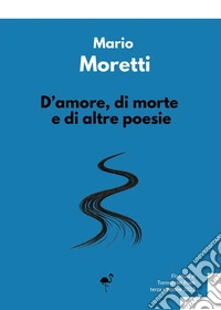 D'amore, di morte e di altre poesie libro