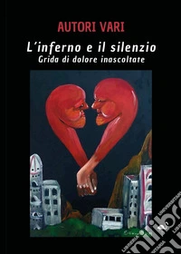 L'inferno e il silenzio. Grida di dolore inascoltate libro