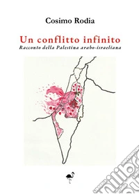 Un conflitto infinito. Racconto della Palestina arabo-israeliana libro