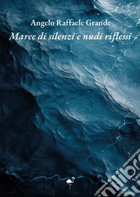 Maree di silenzi e nudi riflessi libro