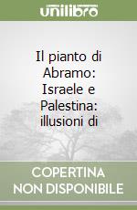 Il pianto di Abramo: Israele e Palestina: illusioni di libro