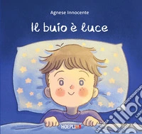 Il buio è luce. Ediz. a colori libro