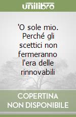 'O sole mio. Perché gli scettici non fermeranno l'era delle rinnovabili libro