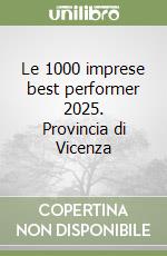 Le 1000 imprese best performer 2025. Provincia di Vicenza libro