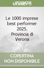 Le 1000 imprese best performer 2025. Provincia di Verona libro