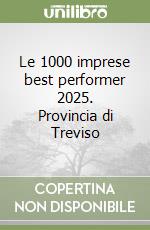Le 1000 imprese best performer 2025. Provincia di Treviso libro