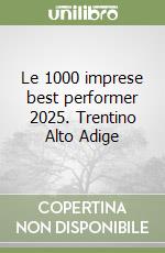 Le 1000 imprese best performer 2025. Trentino Alto Adige libro