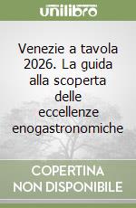 Venezie a tavola 2026. La guida alla scoperta delle eccellenze enogastronomiche libro