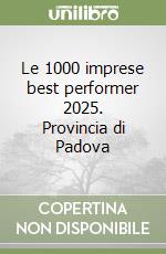 Le 1000 imprese best performer 2025. Provincia di Padova libro