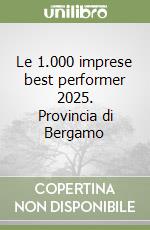 Le 1.000 imprese best performer 2025. Provincia di Bergamo libro