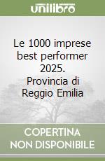 Le 1000 imprese best performer 2025. Provincia di Reggio Emilia libro