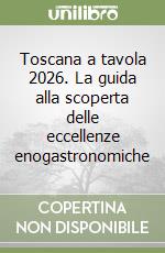 Toscana a tavola 2026. La guida alla scoperta delle eccellenze enogastronomiche libro