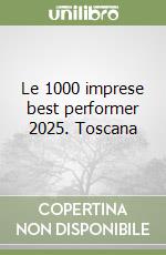 Le 1000 imprese best performer 2025. Toscana libro