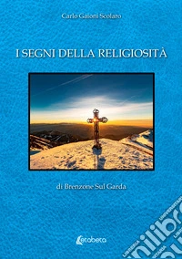 I segni della religiosità di Brenzone Sul Garda libro