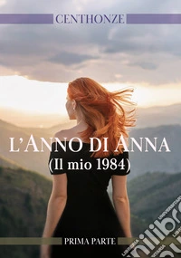 L'anno di Anna. (Il mio 1984). Vol. 1 libro