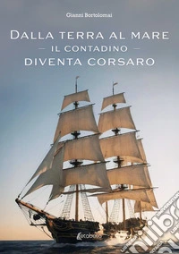Dalla terra al mare. Il contadino diventa corsaro libro