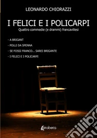 I felici e i policarpi. Quattro commedie (e drammi) francavillesi libro