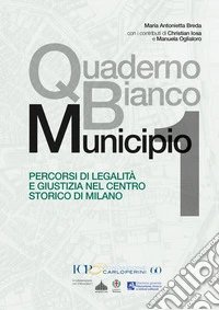 Quaderno Bianco Municipio 1. Percorsi di legalità e giustizia nel centro storico di Milano libro