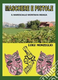 Maschere e pistole. Il maresciallo Montavia indaga libro