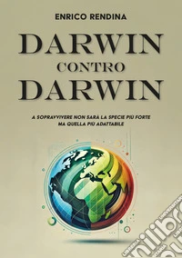Darwin contro Darwin. A sopravvivere non sarà la specie più forte ma quella più adattabile libro