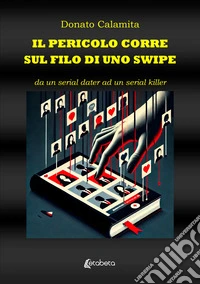 Il pericolo corre sul filo di uno swipe. Da un serial dater ad un serial killer libro