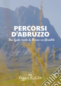 Percorsi d'Abruzzo. Una guida creata da persone con disabilità libro