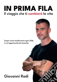 In prima fila. Il viaggio che ti cambierà la vita. Scopri come trasformare ogni sfida in un'opportunità di rinascita libro
