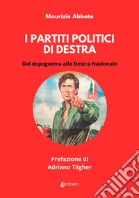 I partiti politici di destra. Dal dopoguerra alla Destra Nazionale libro