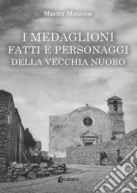 I Medaglioni. Fatti e personaggi della vecchia Nuoro libro