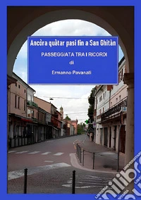 Ancòra quàtar pasi fin a San Ghitàn. Passeggiata tra i ricordi libro