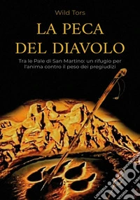 La Peca del diavolo. Tra le Pale di San Martino: un rifugio per l'anima contro il peso dei pregiudizi libro